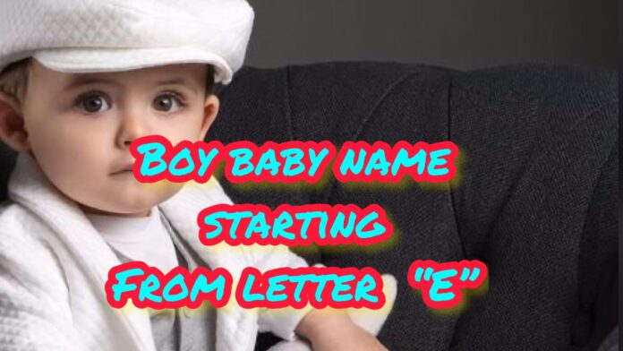 Boy baby name starting from letter E