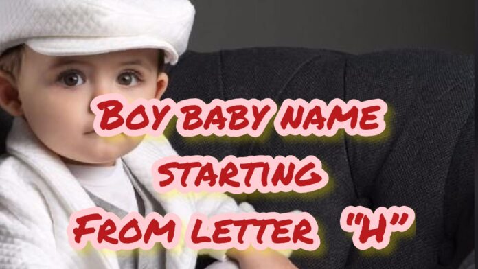 Boy baby name starting from letter H