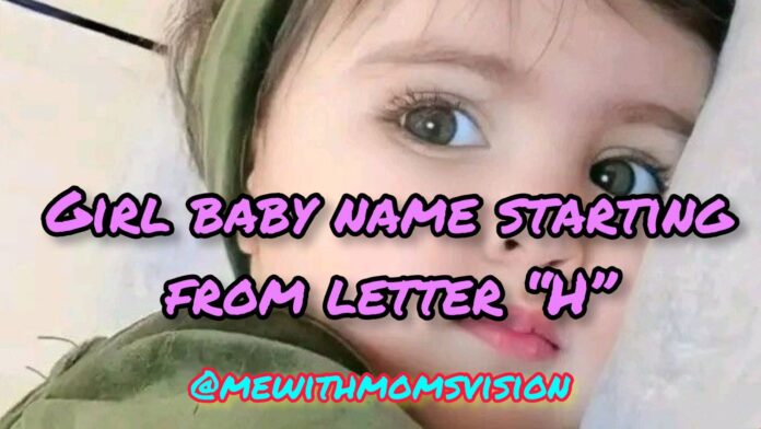 Girl baby name starting from letter H