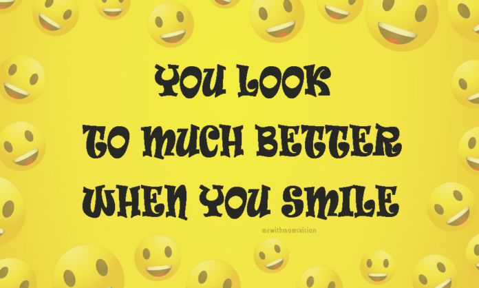 You look to much better when you smile